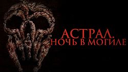 СКОРО В КИНО: Астрал. Ночь в могиле (2024)